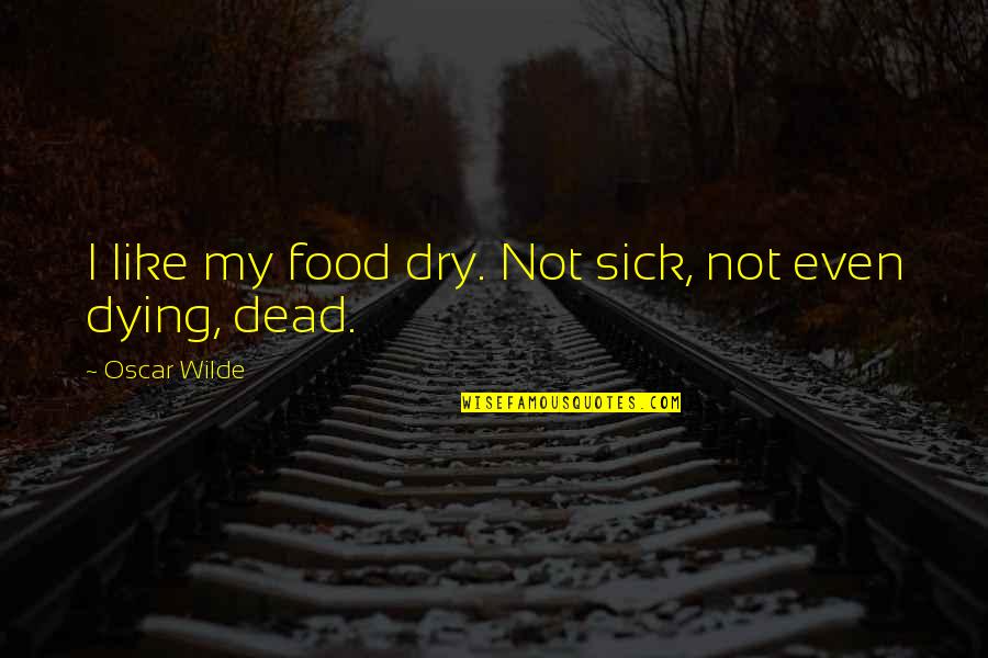 Tetniak Aorty Brzusznej Quotes By Oscar Wilde: I like my food dry. Not sick, not