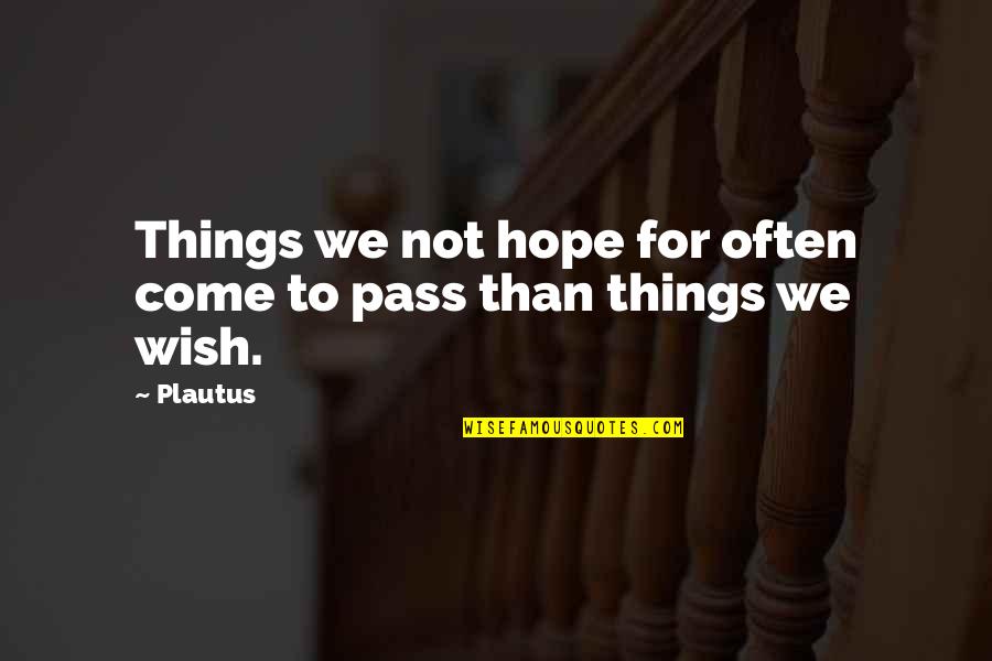 Tetnie Quotes By Plautus: Things we not hope for often come to