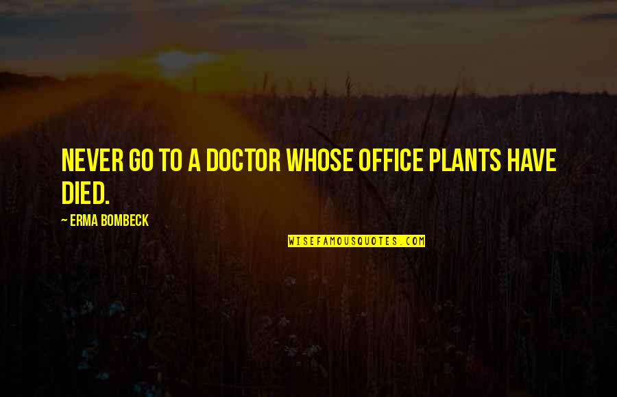 Teton Sioux Quotes By Erma Bombeck: Never go to a doctor whose office plants