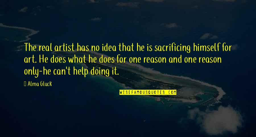 Tetradecane Quotes By Alma Gluck: The real artist has no idea that he Tetradecane Quotes By Alma Gluck: The real artist has no idea that he