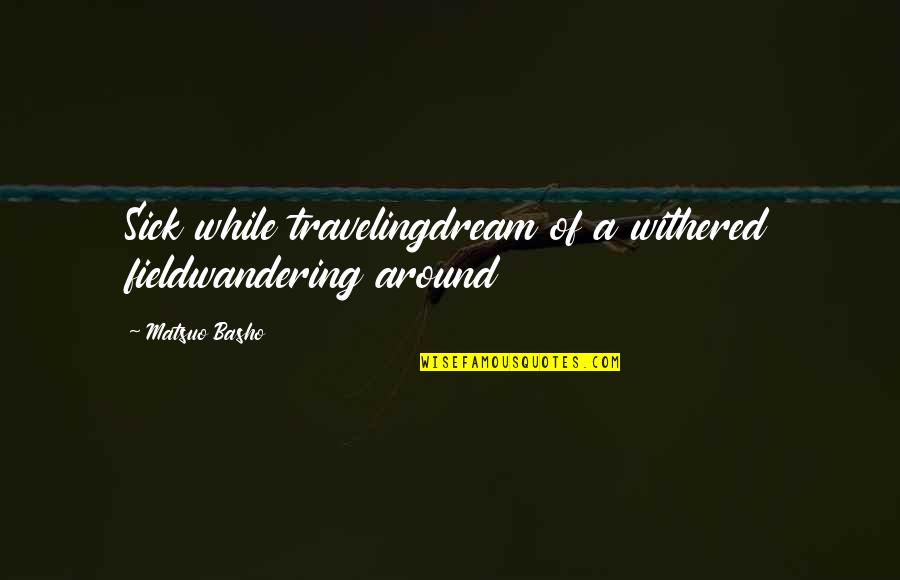 Tetradecane Quotes By Matsuo Basho: Sick while travelingdream of a withered fieldwandering around