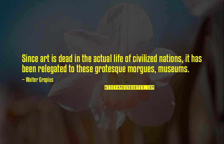 Tetragono Quotes By Walter Gropius: Since art is dead in the actual life