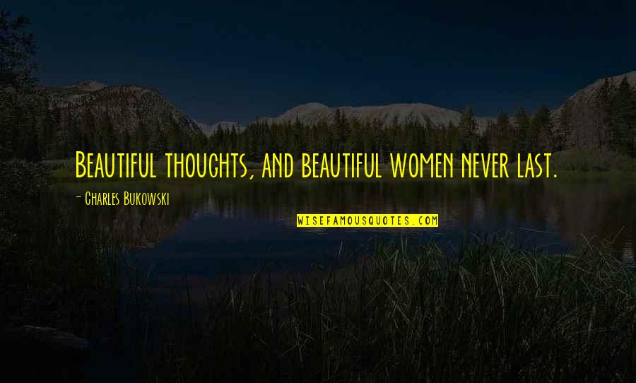 Tetrahedron Quotes By Charles Bukowski: Beautiful thoughts, and beautiful women never last.