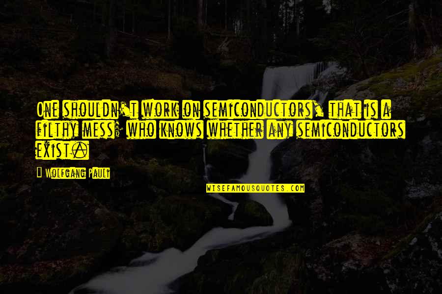 Tetralogy Of Fallot Quotes By Wolfgang Pauli: One shouldn't work on semiconductors, that is a Tetralogy Of Fallot Quotes By Wolfgang Pauli: One shouldn't work on semiconductors, that is a