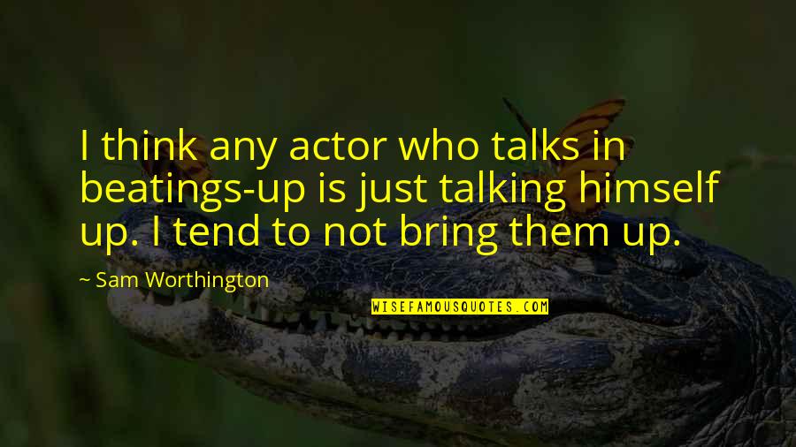 Tetrasperma Quotes By Sam Worthington: I think any actor who talks in beatings-up