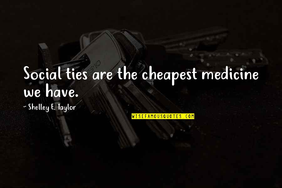 Tetrasperma Quotes By Shelley E. Taylor: Social ties are the cheapest medicine we have.