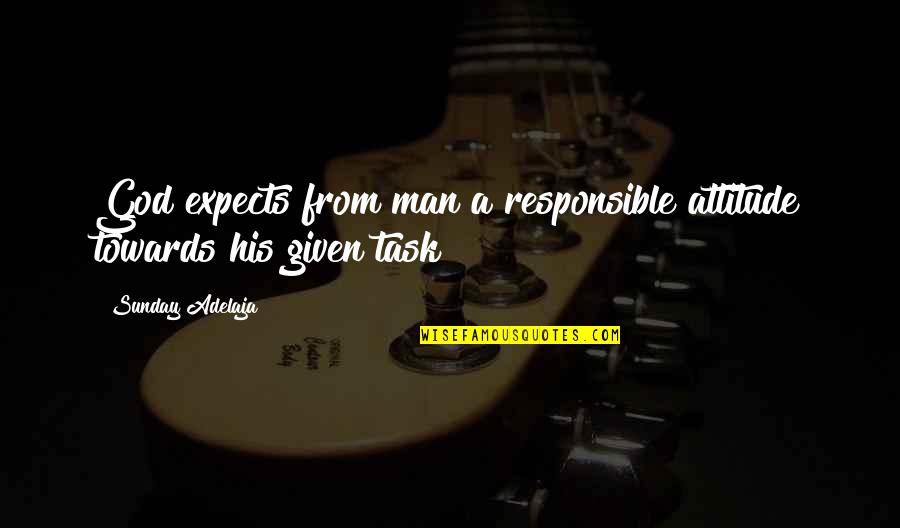 Tetrazzini Opera Quotes By Sunday Adelaja: God expects from man a responsible attitude towards