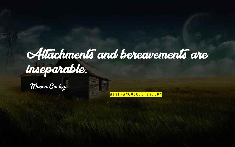 Tetrazzini Quotes By Mason Cooley: Attachments and bereavements are inseparable.