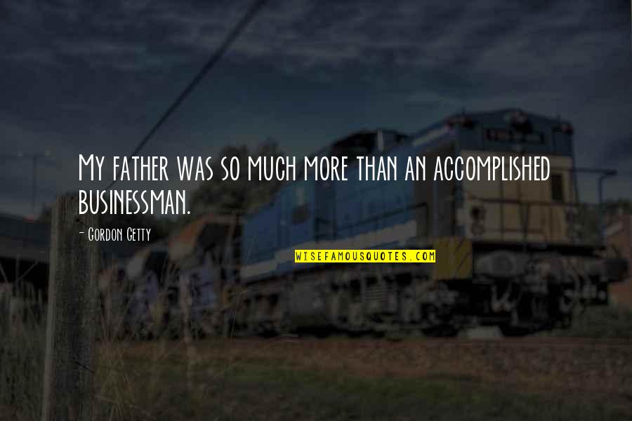 Tetreaultville Quotes By Gordon Getty: My father was so much more than an Tetreaultville Quotes By Gordon Getty: My father was so much more than an