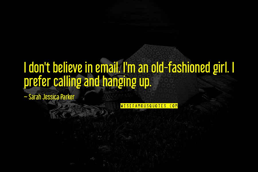 Tetreaultville Quotes By Sarah Jessica Parker: I don't believe in email. I'm an old-fashioned Tetreaultville Quotes By Sarah Jessica Parker: I don't believe in email. I'm an old-fashioned