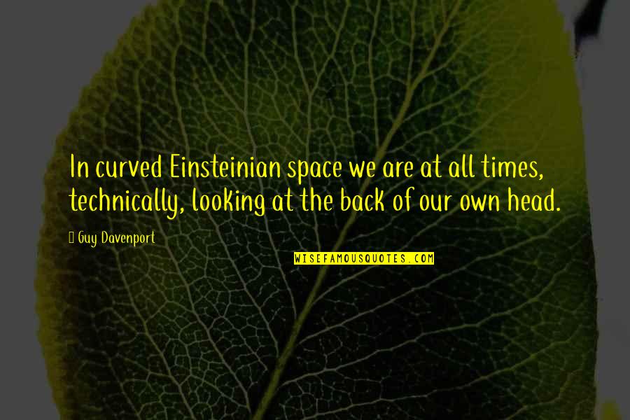 Tetris Friends Quotes By Guy Davenport: In curved Einsteinian space we are at all Tetris Friends Quotes By Guy Davenport: In curved Einsteinian space we are at all