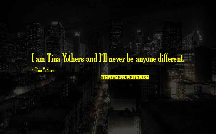 Tetromino Laboratory Quotes By Tina Yothers: I am Tina Yothers and I'll never be Tetromino Laboratory Quotes By Tina Yothers: I am Tina Yothers and I'll never be