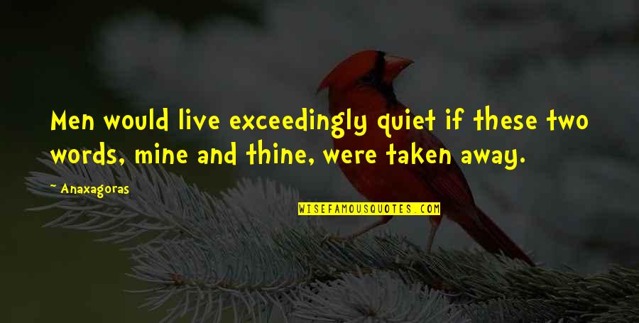 Tetrominoes Quotes By Anaxagoras: Men would live exceedingly quiet if these two