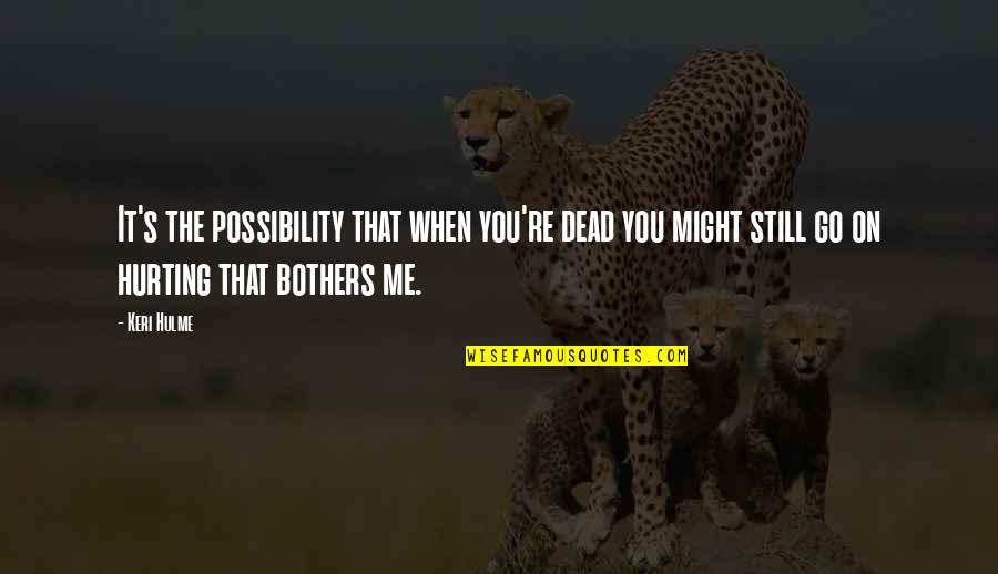 Tetrominoes Quotes By Keri Hulme: It's the possibility that when you're dead you Tetrominoes Quotes By Keri Hulme: It's the possibility that when you're dead you