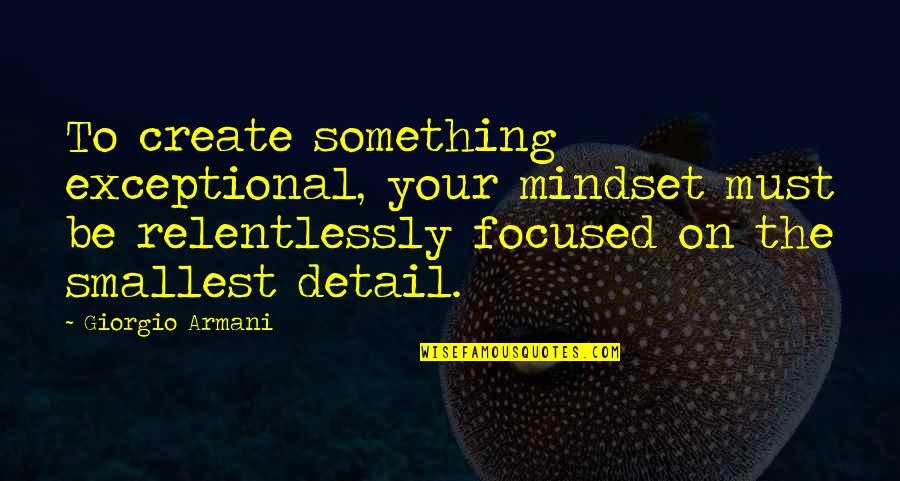 Tetsi Leaks Quotes By Giorgio Armani: To create something exceptional, your mindset must be Tetsi Leaks Quotes By Giorgio Armani: To create something exceptional, your mindset must be