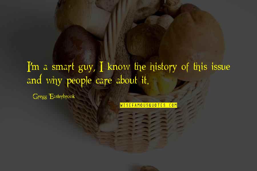 Tetsubo Quotes By Gregg Easterbrook: I'm a smart guy, I know the history