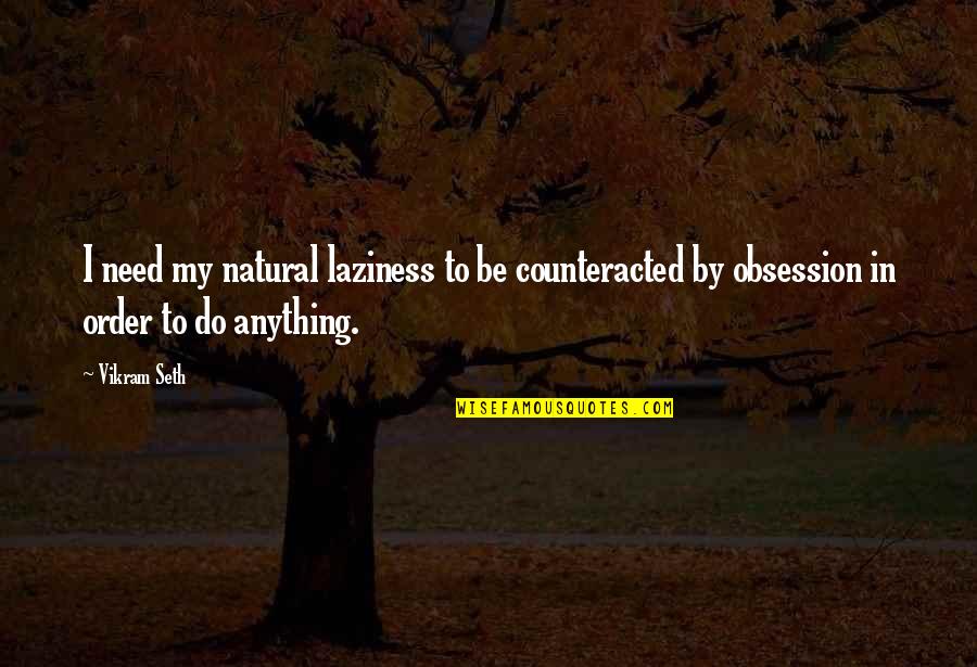 Tetsubo Quotes By Vikram Seth: I need my natural laziness to be counteracted