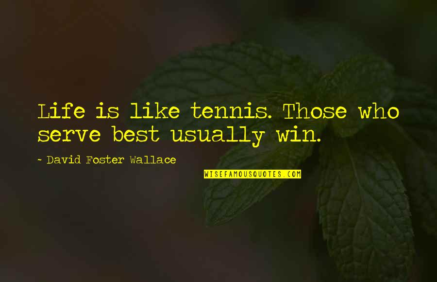 Tetsuhiko Nakae Quotes By David Foster Wallace: Life is like tennis. Those who serve best Tetsuhiko Nakae Quotes By David Foster Wallace: Life is like tennis. Those who serve best