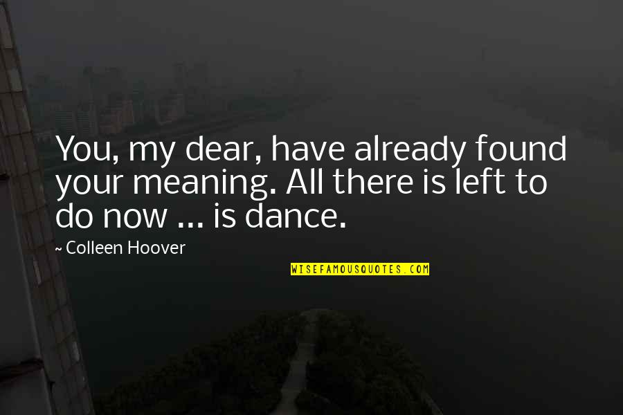 Tetsuhiro Hirakawa Quotes By Colleen Hoover: You, my dear, have already found your meaning. Tetsuhiro Hirakawa Quotes By Colleen Hoover: You, my dear, have already found your meaning.