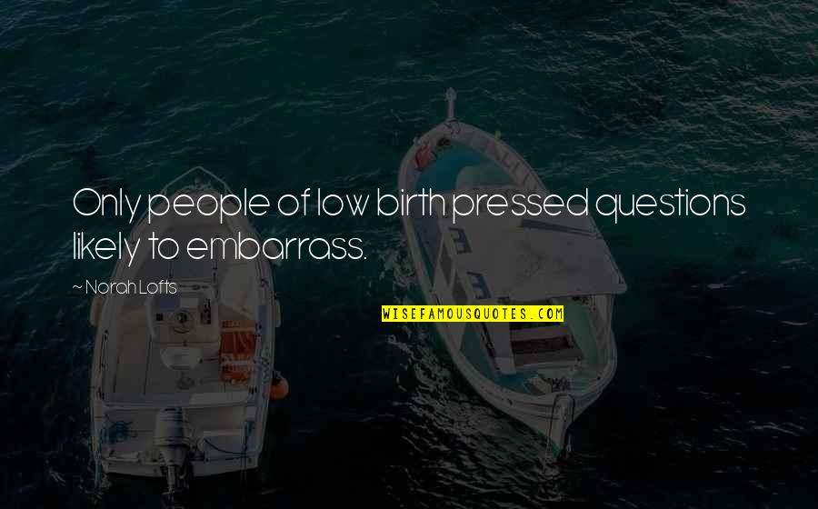 Tetsuhiro Hirakawa Quotes By Norah Lofts: Only people of low birth pressed questions likely