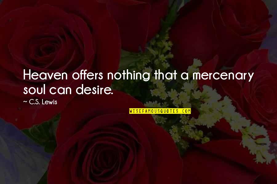 Tetsunosuke Ariizumi Quotes By C.S. Lewis: Heaven offers nothing that a mercenary soul can