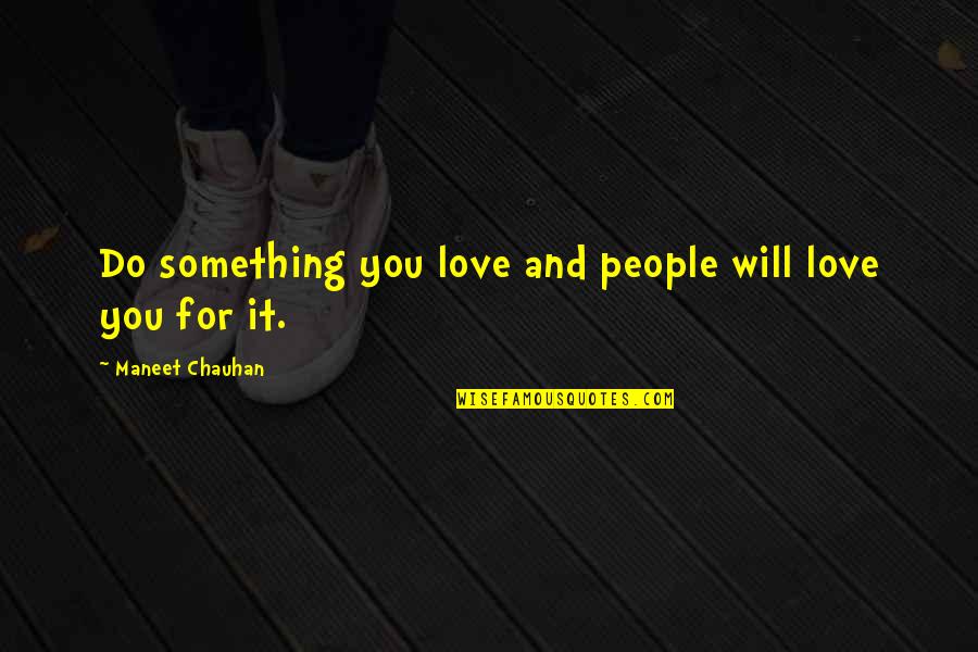 Tetsuo Akira Quotes By Maneet Chauhan: Do something you love and people will love Tetsuo Akira Quotes By Maneet Chauhan: Do something you love and people will love