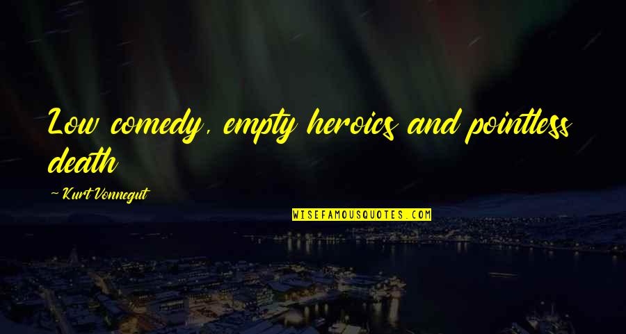 Tetsuto Yamadas Age Quotes By Kurt Vonnegut: Low comedy, empty heroics and pointless death Tetsuto Yamadas Age Quotes By Kurt Vonnegut: Low comedy, empty heroics and pointless death