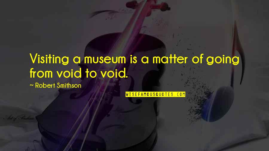 Tetsuwan Quotes By Robert Smithson: Visiting a museum is a matter of going