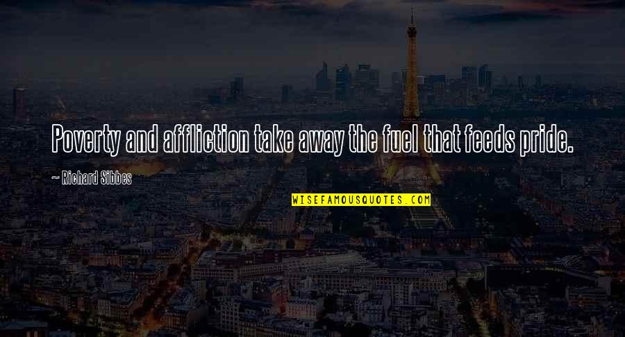 Tetsuya Komuro Quotes By Richard Sibbes: Poverty and affliction take away the fuel that Tetsuya Komuro Quotes By Richard Sibbes: Poverty and affliction take away the fuel that