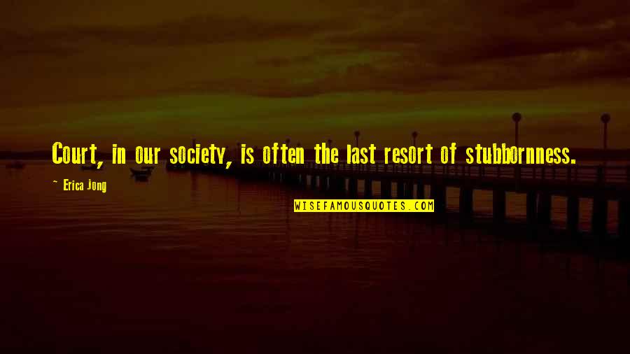 Tetsuya Kumakawa Quotes By Erica Jong: Court, in our society, is often the last