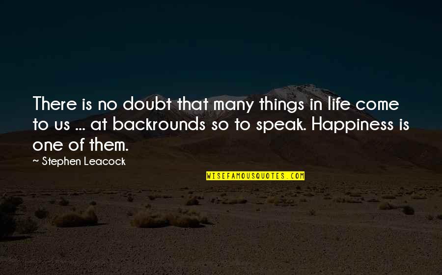 Tetsuya Naito Quotes By Stephen Leacock: There is no doubt that many things in Tetsuya Naito Quotes By Stephen Leacock: There is no doubt that many things in