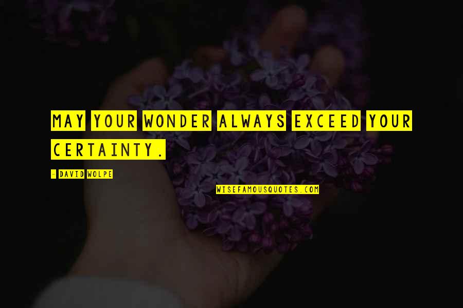 Tetsuya Quotes By David Wolpe: May your wonder always exceed your certainty.