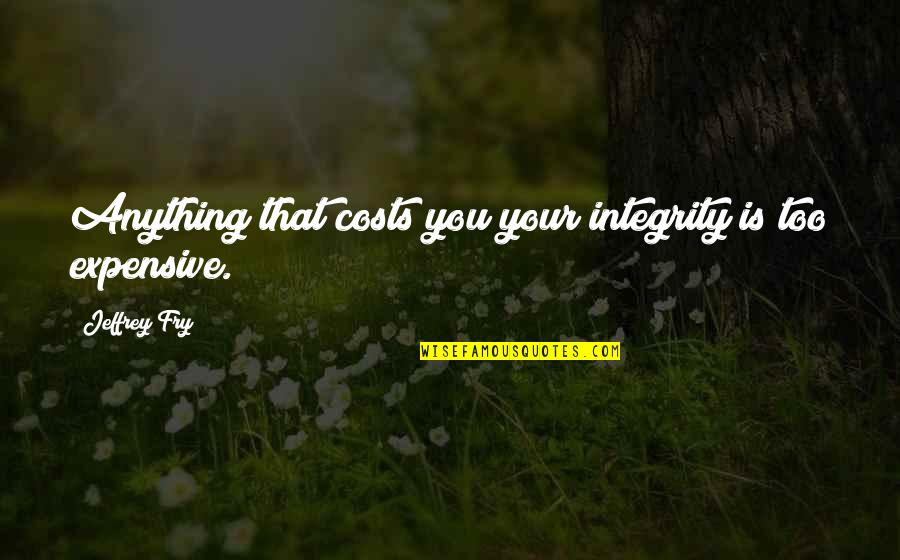 Tetsuya Quotes By Jeffrey Fry: Anything that costs you your integrity is too