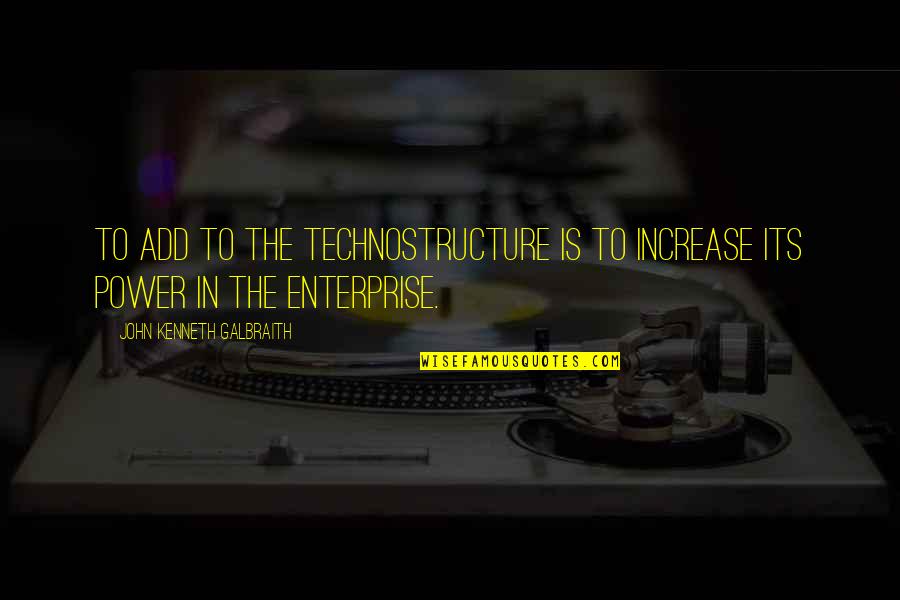 Tetszen Quotes By John Kenneth Galbraith: To add to the technostructure is to increase