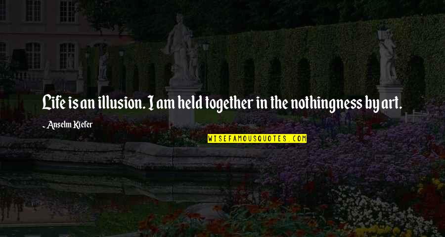 Tetteh Effon Quotes By Anselm Kiefer: Life is an illusion. I am held together