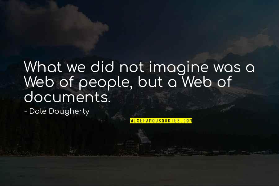 Tettemer Quotes By Dale Dougherty: What we did not imagine was a Web