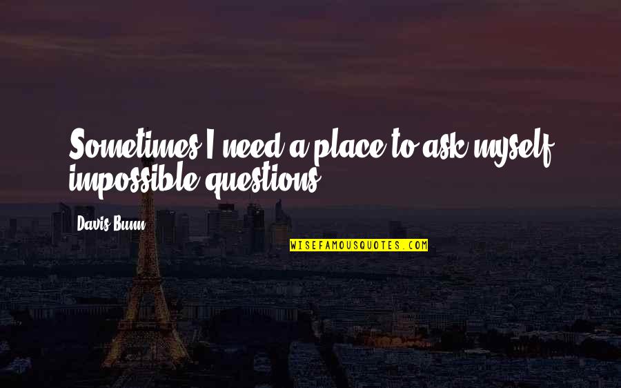 Tetterine Quotes By Davis Bunn: Sometimes I need a place to ask myself