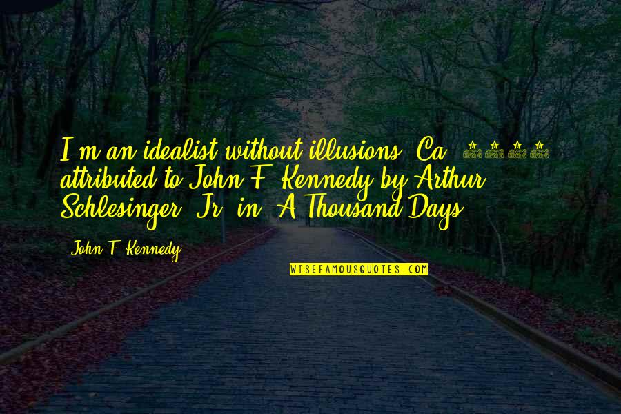 Tettey Banfro Quotes By John F. Kennedy: I'm an idealist without illusions.[Ca. 1953, attributed to Tettey Banfro Quotes By John F. Kennedy: I'm an idealist without illusions.[Ca. 1953, attributed to