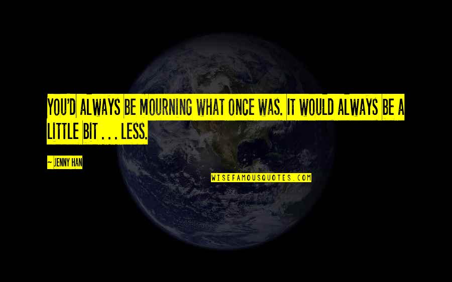 Tettleton Arkansas Quotes By Jenny Han: You'd always be mourning what once was. It