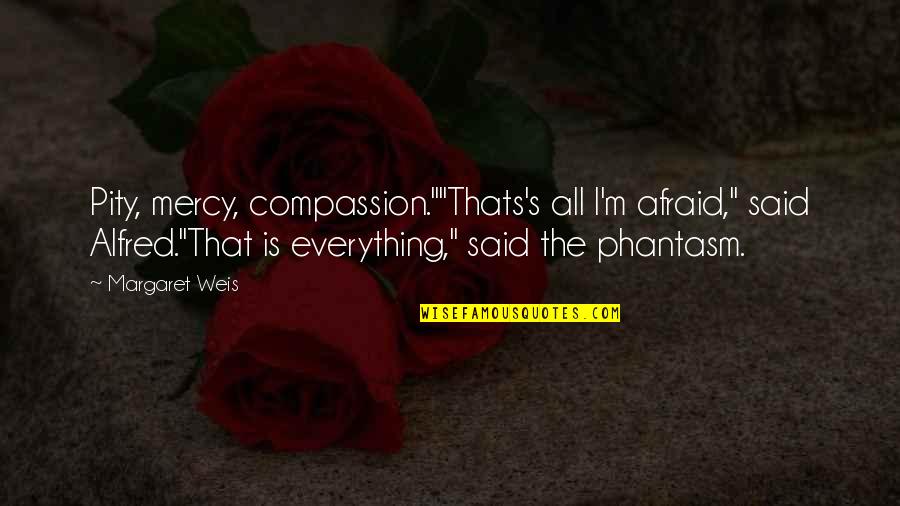 Tetty Kadi Quotes By Margaret Weis: Pity, mercy, compassion.""Thats's all I'm afraid," said Alfred."That Tetty Kadi Quotes By Margaret Weis: Pity, mercy, compassion.""Thats's all I'm afraid," said Alfred."That