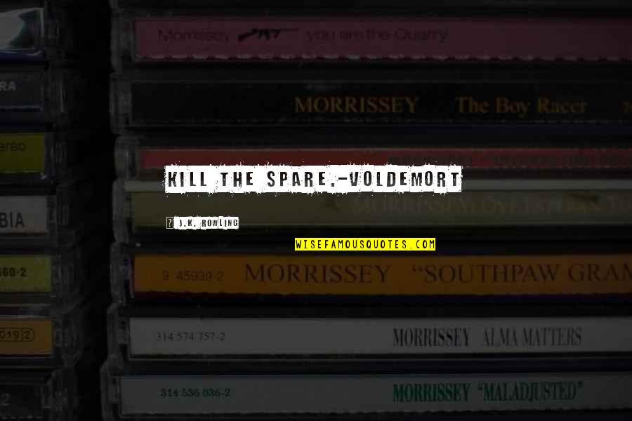 Tettybetty Quotes By J.K. Rowling: Kill the spare.-Voldemort Tettybetty Quotes By J.K. Rowling: Kill the spare.-Voldemort