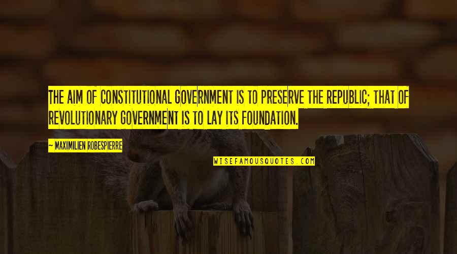 Tety Quote Quotes By Maximilien Robespierre: The aim of constitutional government is to preserve Tety Quote Quotes By Maximilien Robespierre: The aim of constitutional government is to preserve
