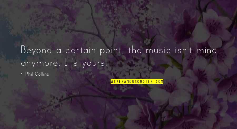 Tetzlaff Martin Quotes By Phil Collins: Beyond a certain point, the music isn't mine