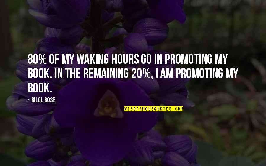 Teuber Alaska Quotes By Bilol Bose: 80% of my waking hours go in promoting