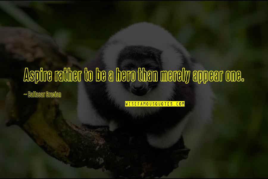 Teuber Quotes By Baltasar Gracian: Aspire rather to be a hero than merely Teuber Quotes By Baltasar Gracian: Aspire rather to be a hero than merely