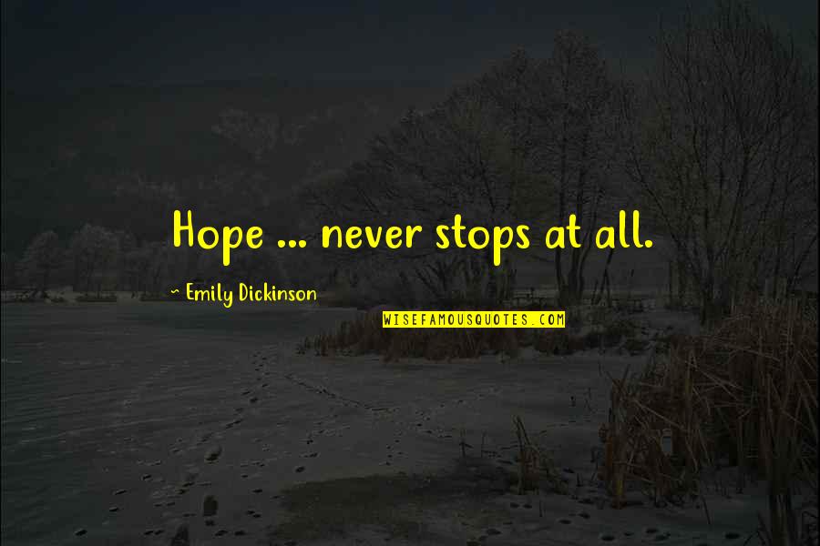 Teubner Properties Quotes By Emily Dickinson: Hope ... never stops at all.
