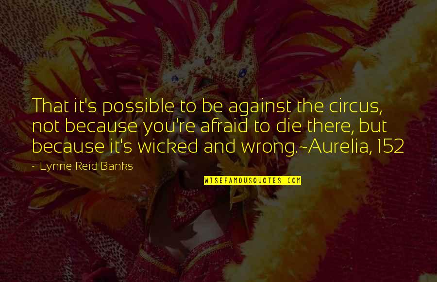 Teubner Properties Quotes By Lynne Reid Banks: That it's possible to be against the circus,