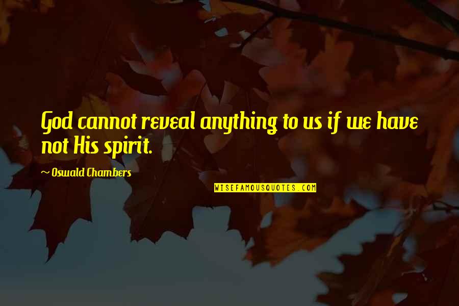 Teubner Properties Quotes By Oswald Chambers: God cannot reveal anything to us if we