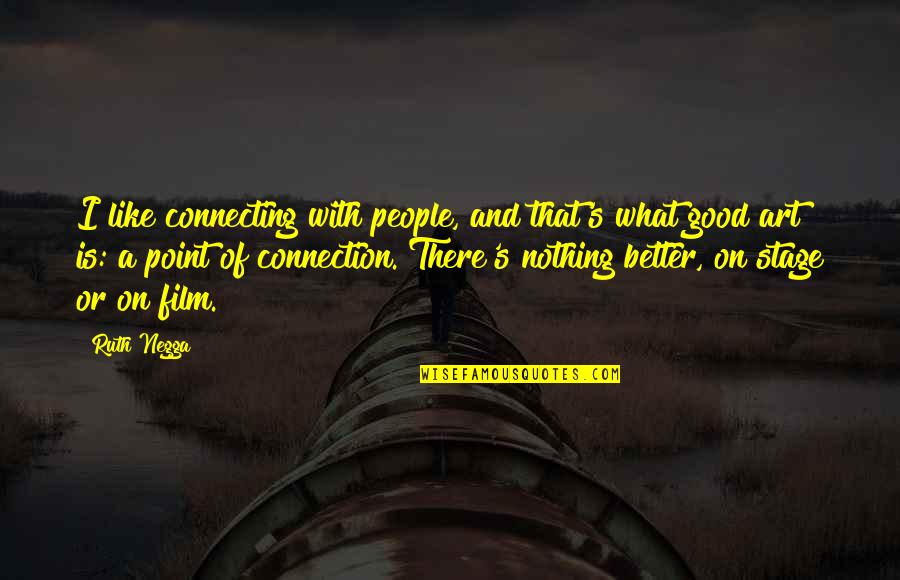 Teulada Auditorium Quotes By Ruth Negga: I like connecting with people, and that's what Teulada Auditorium Quotes By Ruth Negga: I like connecting with people, and that's what