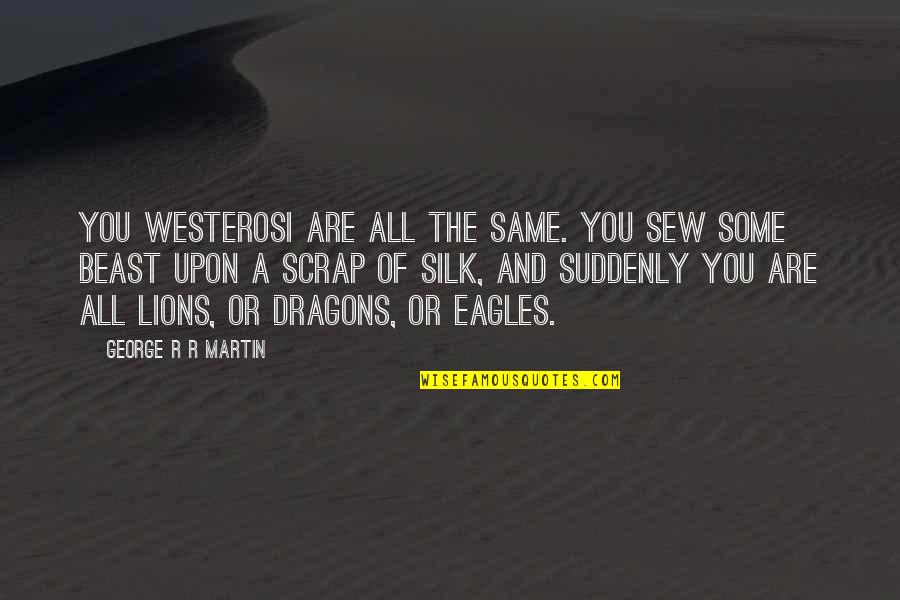 Teulada Espa A Quotes By George R R Martin: You Westerosi are all the same. You sew Teulada Espa A Quotes By George R R Martin: You Westerosi are all the same. You sew